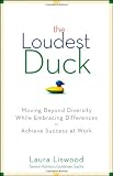 The Loudest Duck: Moving Beyond Diversity while Embracing Differences to Achieve Success at Work