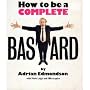 How to be a Complete Bastard