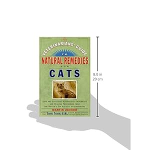 Veterinarians Guide to Natural Remedies for Cats : Safe and Effective Alternative Treatments and Healing Techniques from the Nations Top Holistic Vete