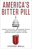 America's Bitter Pill: Money, Politics, Back-Room Deals, and the Fight to Fix Our Broken Healthcare System