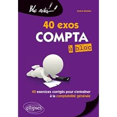 Compta � bloc 40 exos. 40 exercices corrig�s pour s'entra�ner � la comptabilit� g�n�rale
