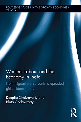 Women, Labour and the Economy in India: From Migrant Menservants to Uprooted Girl Children Maids (Routledge Studies in the Growth Economies of Asia)