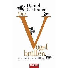 Die V�gel br�llen: Kommentare zum Alltag