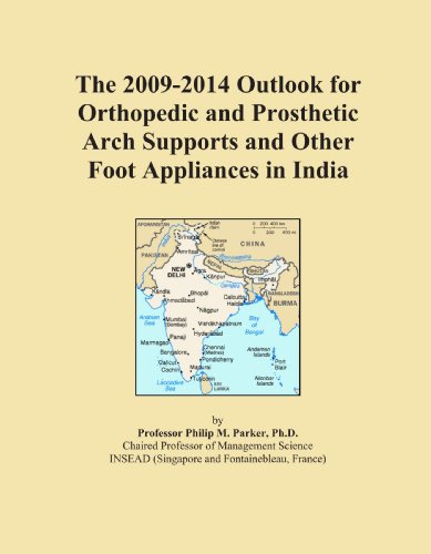 The 2009-2014 Outlook for Orthopedic and Prosthetic Arch Supports and Other Foot Appliances in India