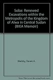 Soba II : renewed excavations within the metropolis of the Kingdom of Alwa in Central Sudan