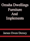 Omaha DwellingsFurnitureAnd Implements  James Owen Dorsey