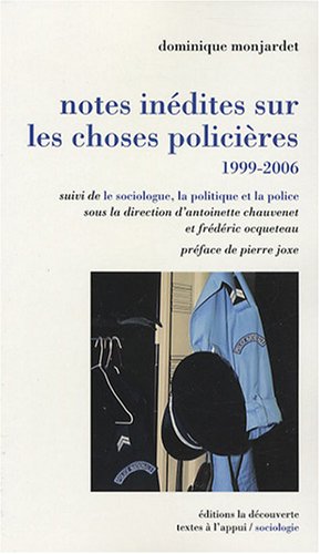 Notes in�dites sur les choses polici�res, 1999-2006 : Suivi de Le sociologue, la politique et la police