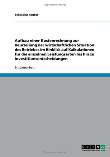 Aufbau einer Kostenrechnung zur Beurteilung der wirtschaftlichen Situation des Betriebes im Hinblick auf Kalkulationen f�r die einzelnen Leistungsarten bis hin zu Investitionsentscheidungen