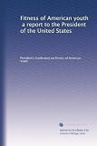 Fitness of American youth, a report to the President of the United States