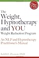 The Weight, Hypnotherapy and You Weight Reduction Program: An NLP and Hypnotherapy Practitioner's Manual [With CDROM]