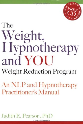 The Weight, Hypnotherapy and You Weight Reduction Program: An NLP and Hypnotherapy Practitioner's Manual [With CDROM]