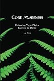 Core Awareness: Enhancing Yoga, Pilates, Exercise & Dance