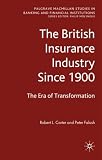 The British Insurance Industry Since 1900: The Era of Transformation (Palgrave Macmillan Studies in Banking and Financial Institutions)