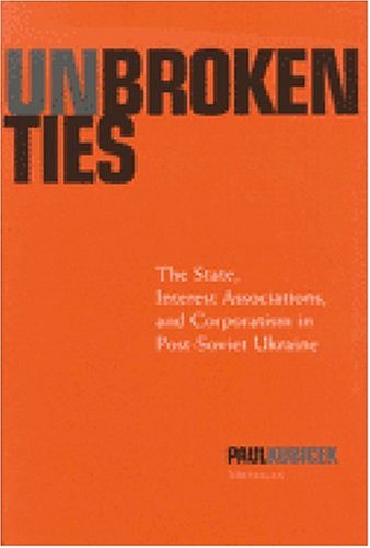 Unbroken Ties: The State, Interest Associations, and Corporatism in Post-Soviet Ukraine