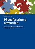 Pflegeforschung anwenden: Elemente und Basiswissen f�r Studium und Weiterbildung