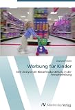 Produkt-Bild: Werbung f&uuml;r Kinder: Eine Analyse der Bed&uuml;rfnisdarstellung in der Fernsehwerbung