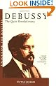 Debussy: The Quiet Revolutionary (Unlocking the Masters)