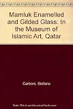 Mamluk enamelled and gilded glass in the Museum of Islamic Art, Qatar = al-Zujāj al-Mamlūkī al-maṭlī bi-al-mīnā wa-al-dhahab fī Matḥaf al-Fann al Islāmī fī Qaṭar