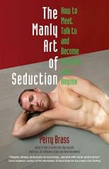The Manly Art of Seduction, How to Meet, Talk To, and Become Intimate with Anyone
