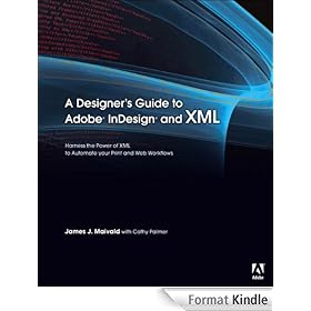 A Designer's Guide to Adobe InDesign and XML: Harness the Power of XML to Automate your Print and Web Workflows