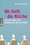 Oh Gott, die Kirche: Versuch �ber das katholische Deutschland