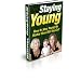 Staying Young: How to Stay Young No Matter How Old You Get!