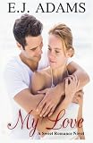 My Love: A Sweet Romance Novel (Clean Romance Book Series) (Volume 1)
