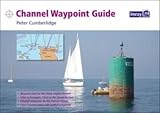 Channel waypoint guide : a comprehensive waypoint pilot for both sides of the English Channel, from the Isles of Scilly to Ramsgate, and Calais to the Chenal du Four : includes the Channel Islands and