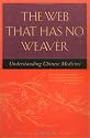 The Web That Has No Weaver : Understanding Chinese Medicine