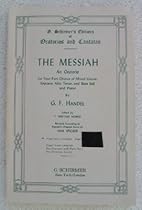 The Messiah: An Oratorio for Four-Part Chorus of Mixed Voices, Soprano, Alto, Tenor, and Bass soli and Piano- Vocal Score Complete (G. Schirmer's Editions of Oratorios and Cantatas) The Messiah: An Oratorio for Four-Part Chorus of Mixed Voices, Soprano, Alto, Tenor, and Bass soli and Piano- Vocal Score Complete (G. Schirmer's Editions of Oratorios and Cantatas)