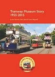 Tramway Museum story : 60th anniversary edition 1955-2015 : comprising the text and photographs first published in 2005 to mark the 50th anniversary of the Tramway Museum Society