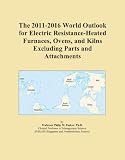 The 2011-2016 World Outlook for Electric Resistance-Heated Furnaces, Ovens, and Kilns Excluding Parts and Attachments