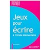 Jeux pour �crire : Ateliers d'�criture � l'�cole