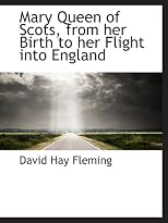 Mary Queen of Scots, from Her Birth to Her Flight into England: A Brief Biography: with Critical Notes, a Few Documents hitherto Unpublished, and an Itinerary
