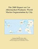 The 2009 Report on Car Aftermarket Products: World Market Segmentation by City