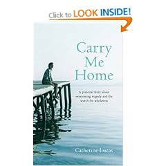 Carry Me Home: A Personal Story About Tragedy, Transformation and the Search for True Wholeness