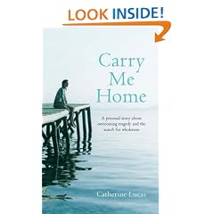 Carry Me Home: A Personal Story About Tragedy, Transformation and the Search for True Wholeness