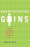 Unanticipated Gains: Origins of Network Inequality in Everyday Life[ UNANTICIPATED GAINS: ORIGINS OF NETWORK INEQUALITY IN EVERYDAY LIFE ] by Luis Small, Mario (Author) Oct-05-10[ Paperback ]