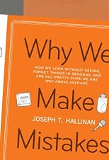 Why We Make Mistakes: How We Look Without Seeing, Forget Things in Seconds, and Are All Pretty Sure We are Way Above Average