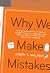 Why We Make Mistakes: How We Look Without Seeing, Forget Things in Seconds, and Are All Pretty Sure We are Way Above Average
