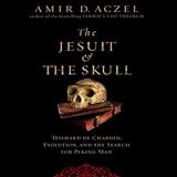 The Jesuit and the Skull: Teilhard de Chardin, Evolution, and the Search for Peking Man