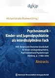 Produkt-Bild: Psychosomatik - Kinder- und Jugendpsychiatrie als interdisziplin&auml;res Fach: XXXI. Kongress der Deutschen Gesellschaft f&uuml;r Kinder- und ... Hamburg 4.-7. M&auml;rz 2009, Abstracts