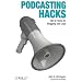 Podcasting Hacks: Tips and Tools for Blogging Out Loud