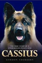 Cassius: The True Story of a Courageous Police Dog: The True Story of World's Greatest Police Dog