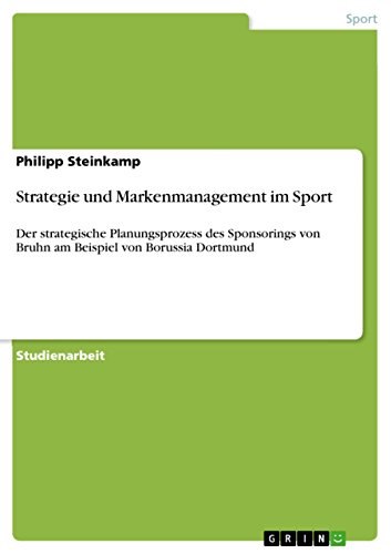 Strategie und Markenmanagement im Sport: Der strategische Planungsprozess des Sponsorings von Bruhn am Beispiel von Borussia Dortmund (German Edition)