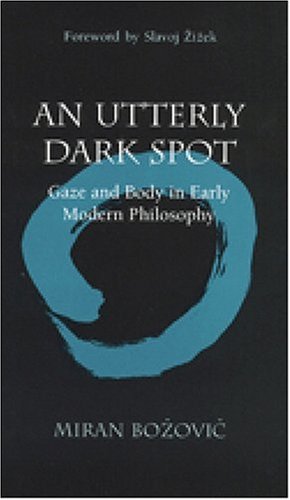 An Utterly Dark Spot: Gaze and Body in Early Modern Philosophy (The Body, In Theory: Histories of Cultural Materialism)