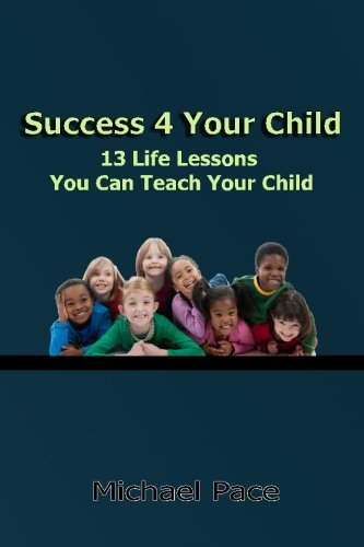 Success 4 Your Child: 13 Life Lessons You Can Teach Your Child