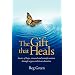 The Gift that Heals: Stories of hope, renewal and transformation through organ and tissue donation