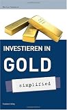 Investieren in Gold - simplified: Investieren Sie in die Zukunft - Norman Schwarze