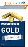Investieren in Gold - simplified: Investieren Sie in die Zukunft